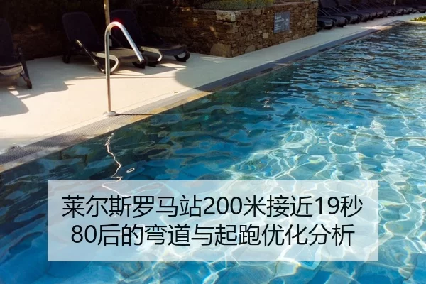 莱尔斯罗马站200米接近19秒80后的弯道与起跑优化分析